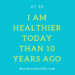 I AM HEALTHIER TODAY THAN 10 YEARS AGO