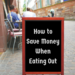 How to Save Money When Eating Out